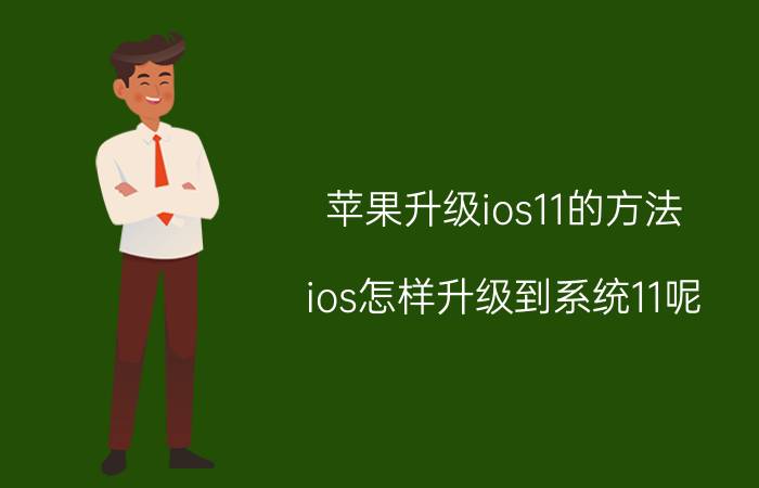 苹果升级ios11的方法 ios怎样升级到系统11呢？